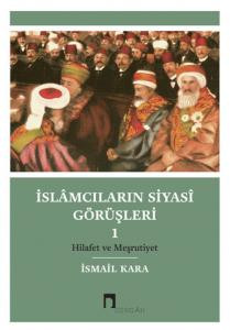 İslâmcıların Siyasî Görüşleri 1: Hilafet ve Meşrutiyet